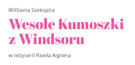 Co gramy? Komedia Szekspira Zdrada. Zazdrość. Komedia omyłek. Dwie żwawe i bystre mieszczki walczą z lubieżnym i przebiegłym sir Johnem Falstaffem, szykując nań okrutną zemstę.