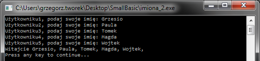 TextWindow.Write("Witajcie ") For i = 1 To 5 TextWindow.Write(name[i] + ", ") EndFor TextWindow.WriteLine("") Jest to oczywiście znacznie prostsze niż wersja z pięcioma zmiennymi.