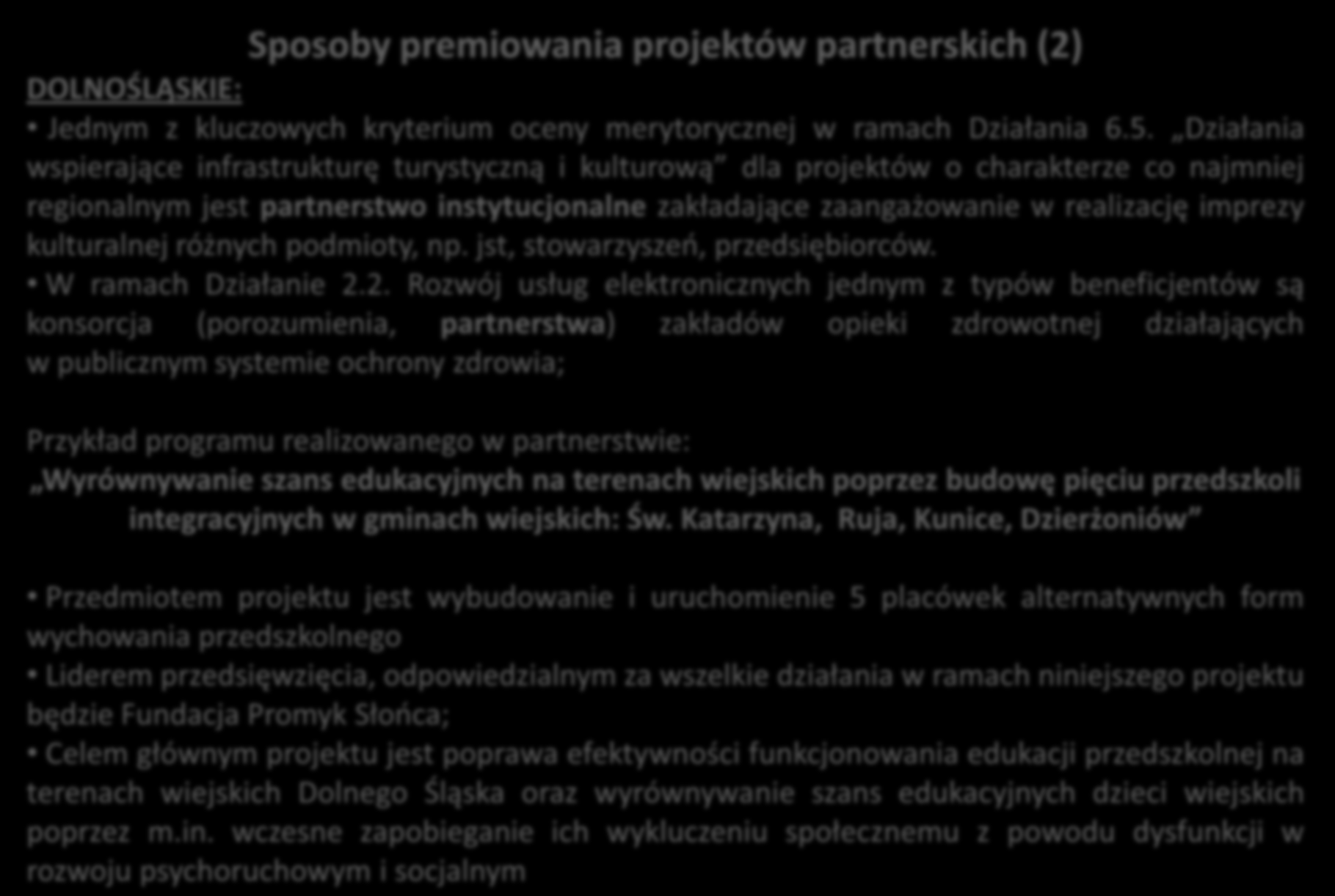 ZASADA PARTNERSTWA W PRAKTYCE (4) wybrane przykłady z województw Sposoby premiowania projektów partnerskich (2) DOLNOŚLĄSKIE: Jednym z kluczowych kryterium oceny merytorycznej w ramach Działania 6.5.