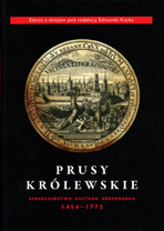 Prusy Królewskie Społeczeństwo, kultura, gospodarka 1454 1772. Szkice z dziejów pod redakcją prof.