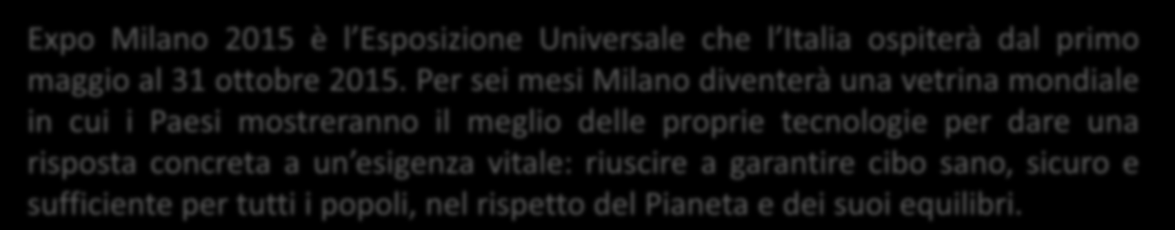 Expo Milano 2015 è l Esposizione Universale che l Italia ospiterà dal primo maggio al 31 ottobre 2015.