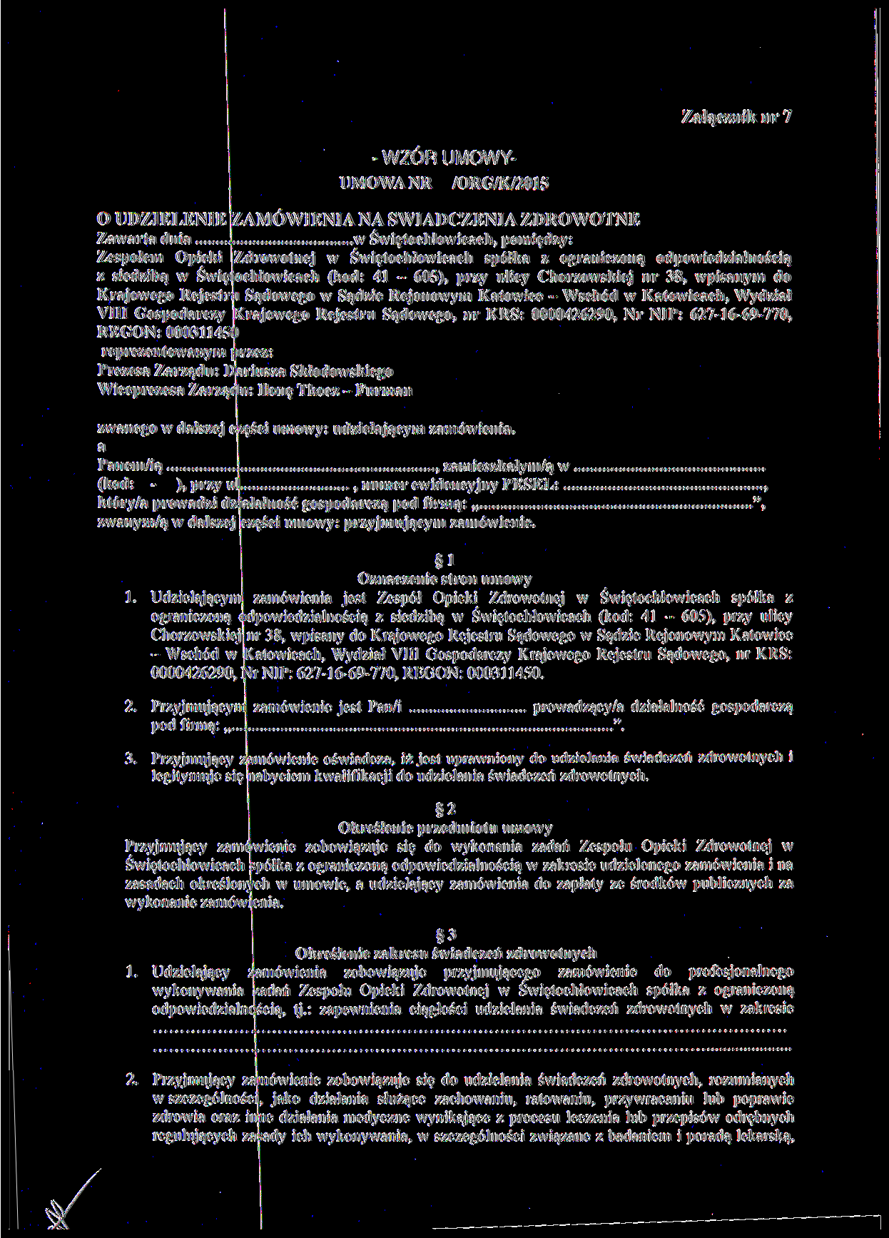Załącznik nr 7 - WZÓR UMOWYUMOWANR /ORG/K/2015 O UDZIELENIE ZAMÓWIENIA NA ŚWIADCZENIA ZDROWOTNE Zawarta dnia w Świętochłowicach, pomiędzy: Zespołem Opieki Zdrowotnej w Świętochłowicach spółka z