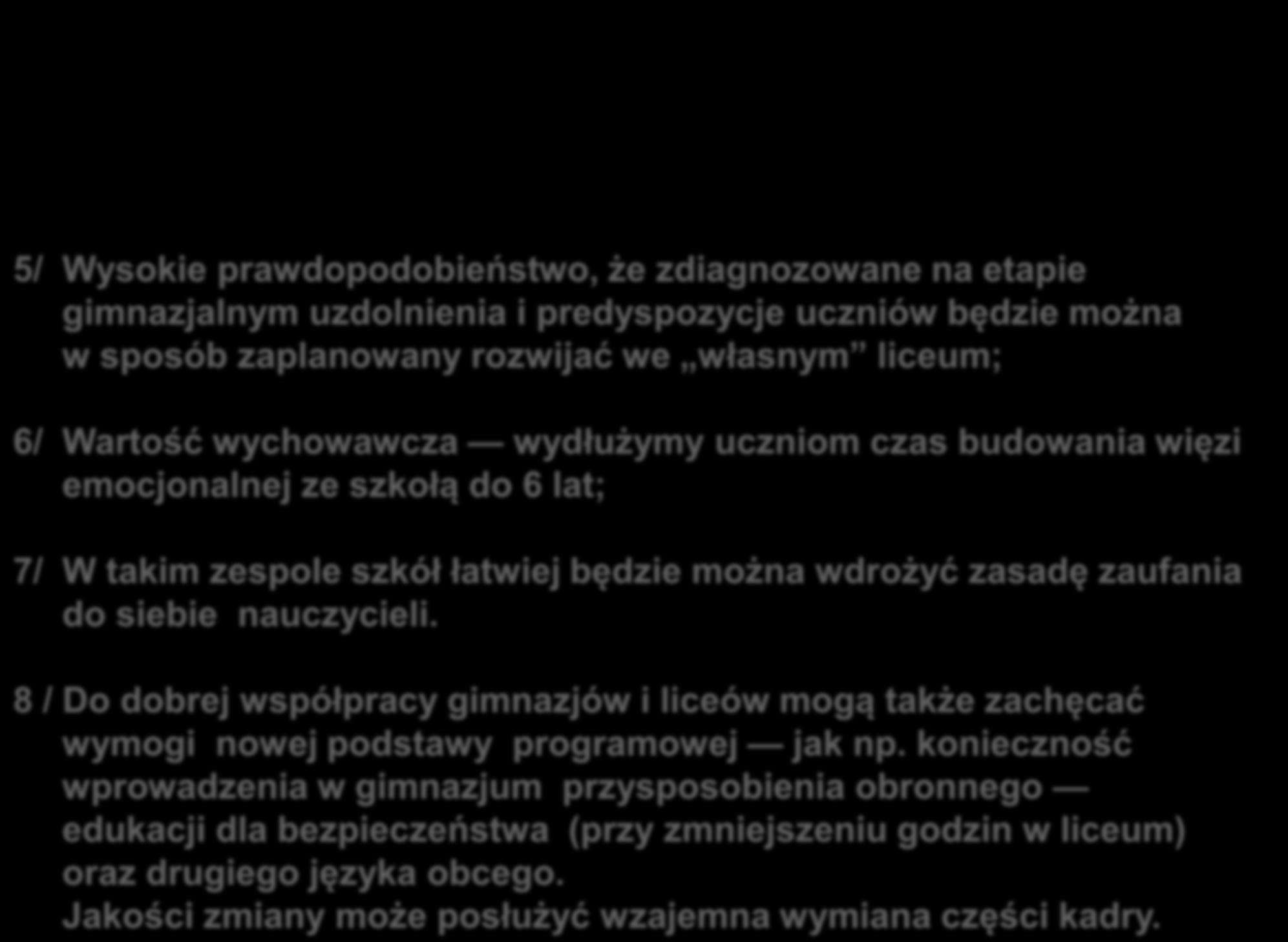 Argumenty Ministerstwa Edukacji za łączeniem gimnazjów i liceów : 5/ Wysokie prawdopodobieństwo, że zdiagnozowane na etapie gimnazjalnym uzdolnienia i predyspozycje uczniów będzie można w sposób