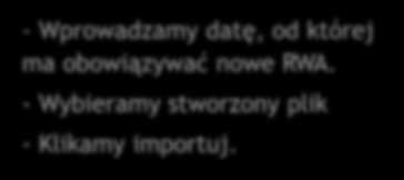 RWA - import Możemy zaimportować nowe RWA. W tym celu należy posłużyć się wcześniej wygenerowanym RWA. - Wprowadzamy datę, od której ma obowiązywać nowe RWA.