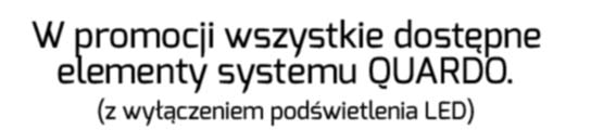 W promocji wszystkie dostępne elementy systemu QUARDO.