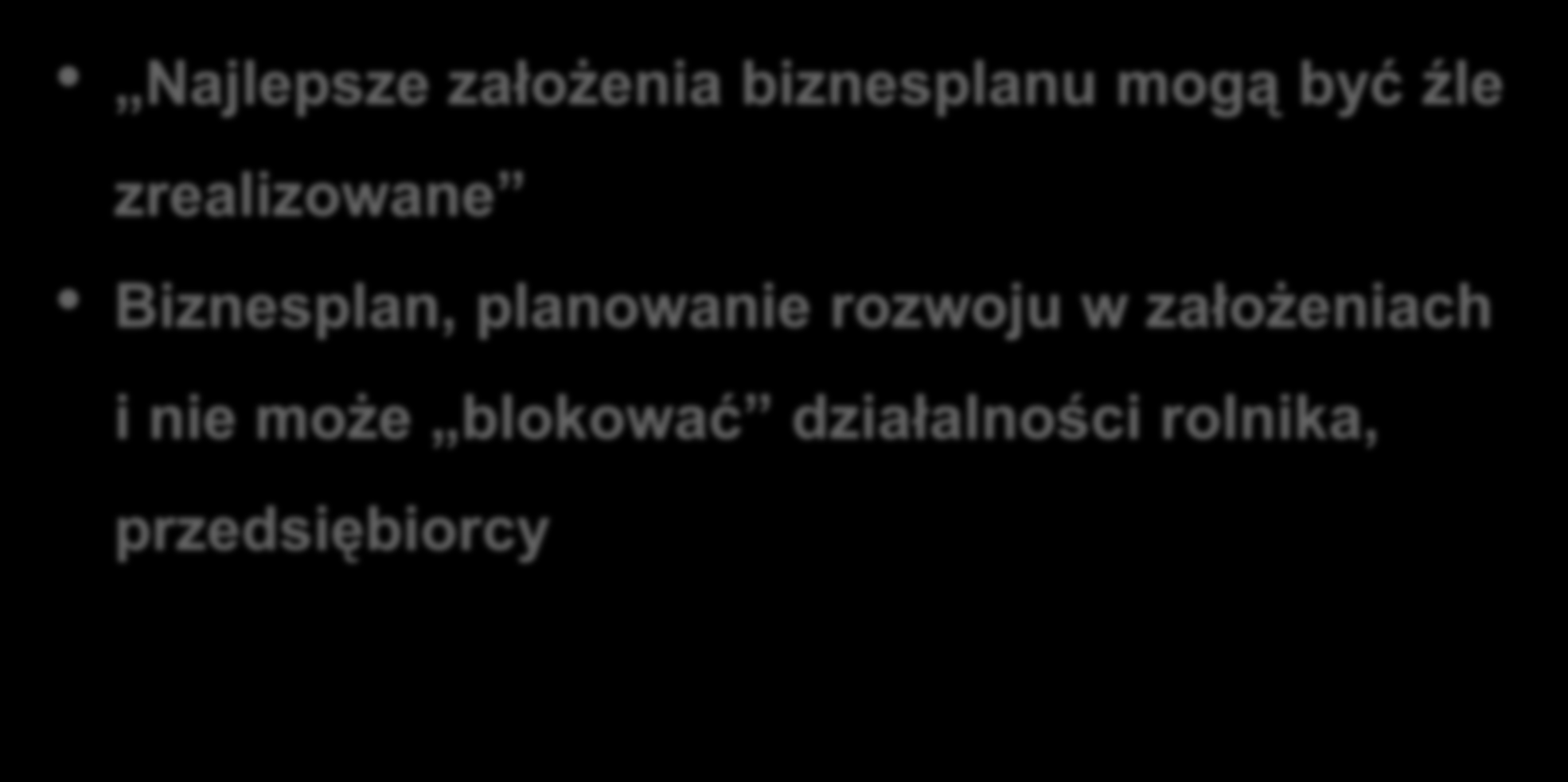 Jak realizować założenia biznesplanu, planu rozwoju gospodarstwa Najlepsze założenia biznesplanu mogą być źle