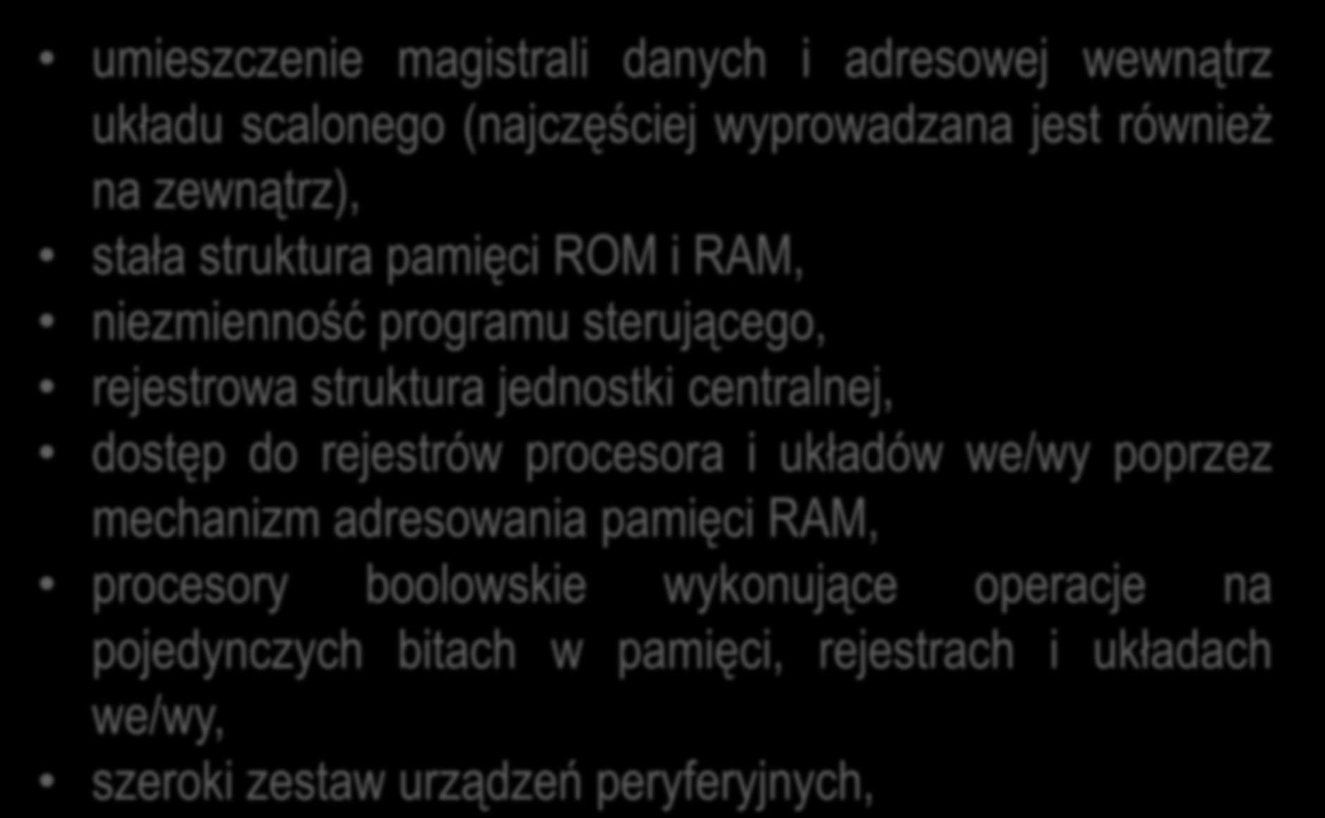 Cechy mikrokontrolerów umieszczenie magistrali danych i adresowej wewnątrz układu scalonego (najczęściej wyprowadzana jest również na zewnątrz), stała struktura pamięci ROM i RAM, niezmienność