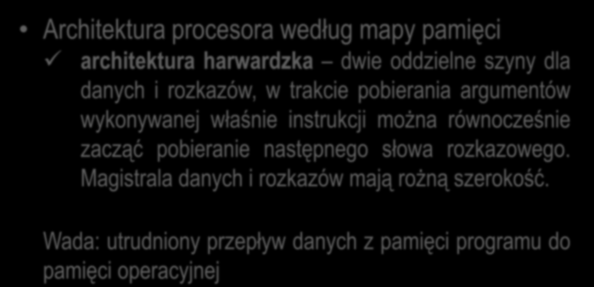 Mikrokontrolery Architektura procesora według mapy pamięci architektura harwardzka dwie oddzielne szyny dla danych i rozkazów, w trakcie pobierania argumentów wykonywanej właśnie instrukcji