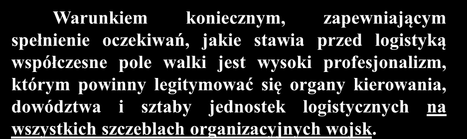 Warunkiem koniecznym, zapewniającym spełnienie oczekiwań, jakie stawia przed logistyką współczesne pole walki jest wysoki profesjonalizm,