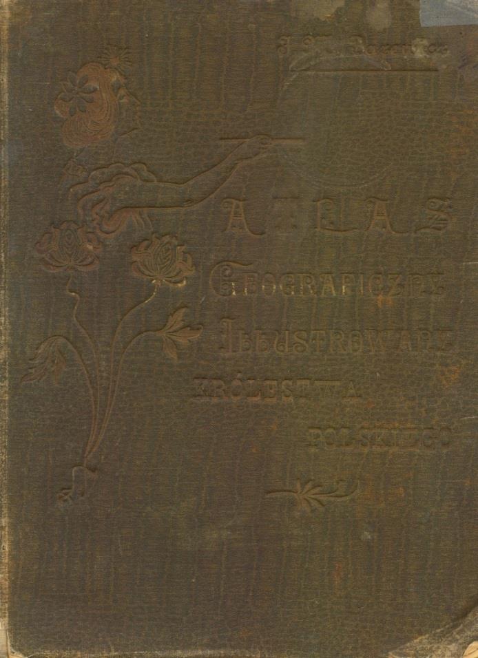 4 Atlas geograficzny illustrowany Królestwa Polskiego / na podstawie najnowszych źródeł opracowany pod redakcją J. M. Bazewicza. - Warszawa : Wydawnictwo J. M. Bazewicza, 1907. - 1 atlas ([2] k.