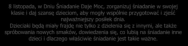 Dzień Śniadanie Daje Moc III edycja 2013/2014 Po raz trzeci w dniu 8 listopada będziemy obchodzić ogólnopolskie święto: DZIEŃ