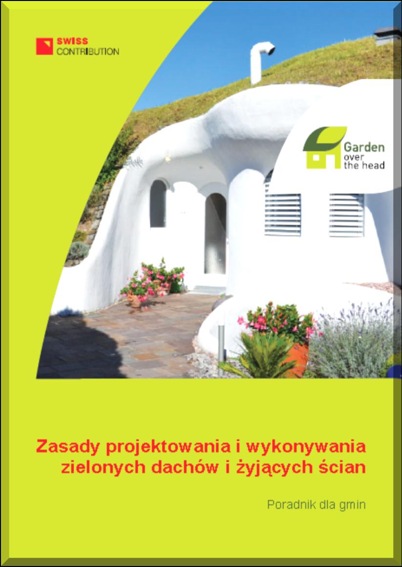 Poradnik dla gmin Kompendium wiedzy i zbiór przykładów dotyczących zakładania oraz pielęgnacji zielonych dachów i żyjących ścian, a także informacji