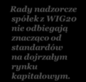 Polskie rady nadzorcze profesjonalizują się Rady nadzorcze spółek z WIG20 nie odbiegają znacząco od standardów na dojrzałym rynku kapitałowym.