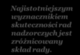 Kluczem do sukcesu jest różnorodność i niezależność opinii Najistotniejszym wyznacznikiem skuteczności rad nadzorczych jest zróżnicowany skład rady.