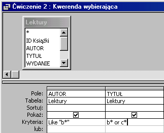 Kliknij dwukrotnie w nazwę pól (lub przeciągnij je na siatkę projektu) AUTOR oraz TYTUŁ. Wpisz kryterium w kolumnie AUTOR: b*, w kolumnie TYTUŁ: b* or c*.