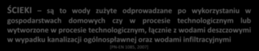 ŚCIEKI woda, która w wyniku użycia uległa zmianom fizycznym, chemicznym czy biologicznym i z powodu tych zmian, nie może być już użyta do tego samego celu [Hartman, 1999] ŚCIEKI są to wody zużyte