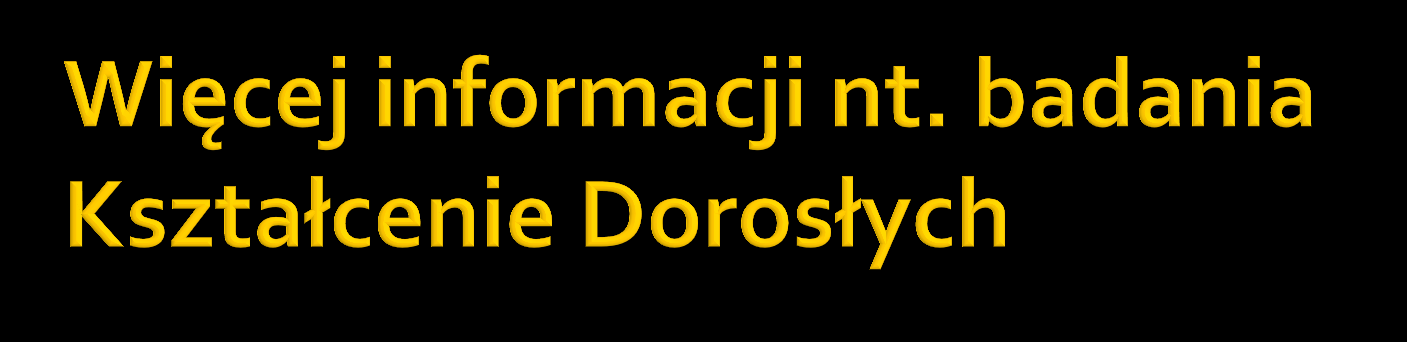 Międzynarodowe wyniki badania można znaleźć na stronach Eurostatu: http://appsso.eurostat.ec.europa.eu/nui/show.do?dat aset=trng_aes_100&lang=en Szczegółowe informacje na temat polskich edycji badań można znaleźć na stronach GUS: http://www.