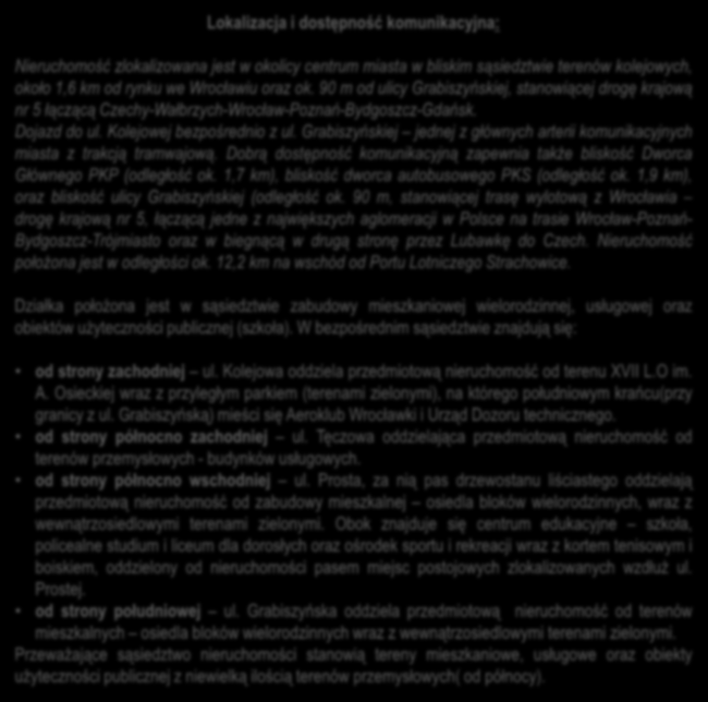 Grabiszyńskiej jednej z głównych arterii komunikacyjnych miasta z trakcją tramwajową. Dobrą dostępność komunikacyjną zapewnia także bliskość Dworca Głównego PKP (odległość ok.