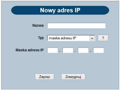 Adres IP od do - pola prezentowane po wyborze filtru: przedział adresów IP, należy podać w polach odpowiednie wartości dla adresu IP, pola wymagane, Maska adresu IP - pole prezentowane po wyborze