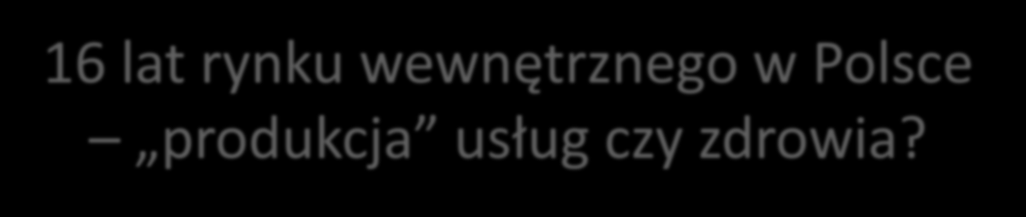 16 lat rynku wewnętrznego w Polsce produkcja usług czy zdrowia?