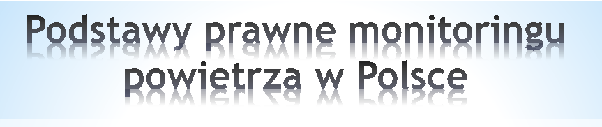 PRAWO POLSKIE * Ustawa z dnia 27 kwietnia 2001 r. Prawo ochrony środowiska (Dz. U. z 2013 r. poz. 1232, z późn. zm.) * Rozporządzenie Ministra Środowiska 2 sierpnia 2012 r.