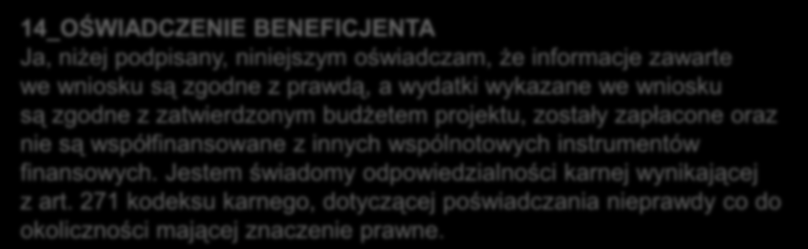 14_OŚWIADCZENIE BENEFICJENTA Ja, niżej podpisany, niniejszym oświadczam, że informacje zawarte we wniosku są zgodne z prawdą, a wydatki wykazane we wniosku są zgodne z zatwierdzonym budżetem