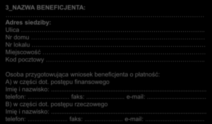 3_NAZWA BENEFICJENTA: Adres siedziby: Ulica.. Nr domu Nr lokalu Miejscowość. Kod pocztowy.. Osoba przygotowująca wniosek beneficjenta o płatność: A) w części dot. postępu finansowego Imię i nazwisko:.