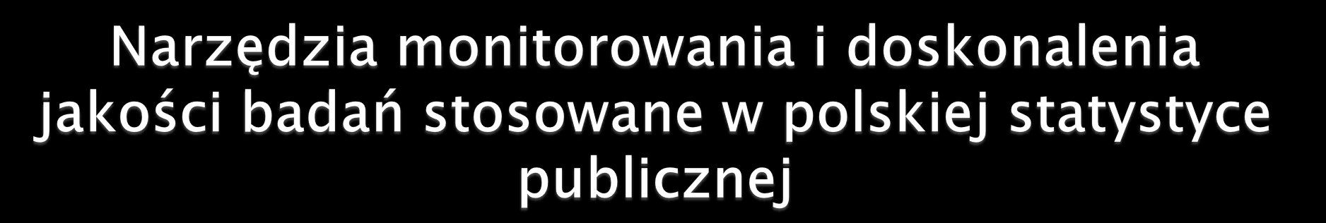 Narzędzia służące do pomiaru, oceny i monitorowania jakości badao wprowadzone zostały Zarządzeniem wewnętrznym nr 35 Prezesa Głównego Urzędu Statystycznego z dnia 28 grudnia 2011 r.