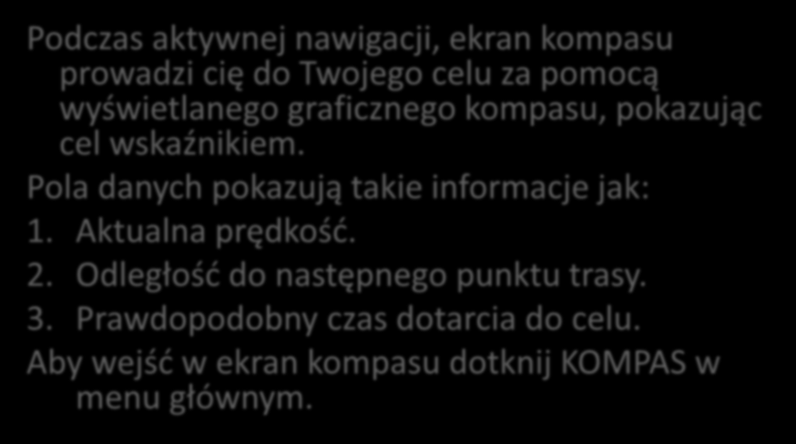 Ekran Kompasu Podczas aktywnej nawigacji, ekran kompasu prowadzi cię do Twojego celu za pomocą wyświetlanego graficznego kompasu, pokazując cel wskaźnikiem.