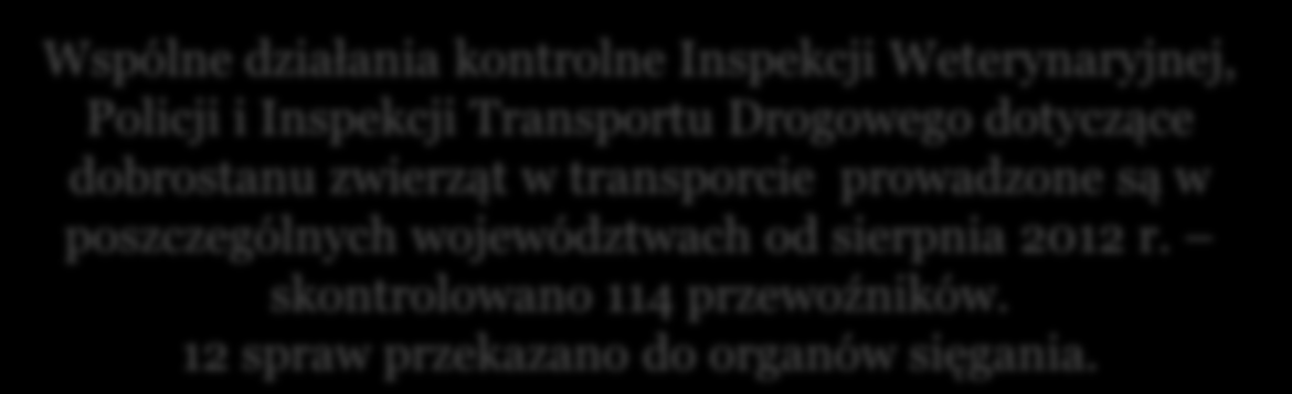 DZIAŁANIA GŁÓWNEGO INSPEKTORATU WETERYNARII ZWIĘKSZONE KONTROLE Wspólne działania kontrolne Inspekcji Weterynaryjnej, Policji i Inspekcji Transportu Drogowego dotyczące dobrostanu zwierząt w