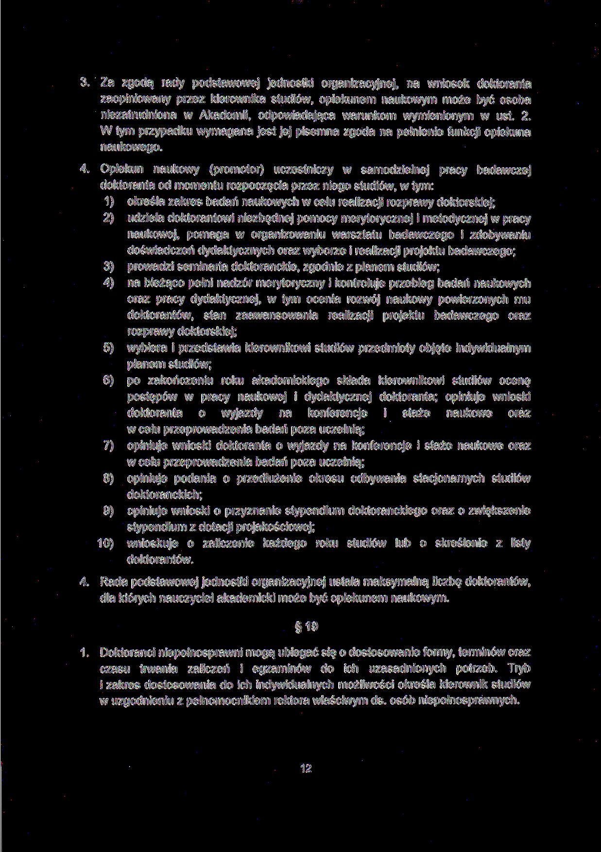 3. Za zgodą rady podstawowej jednostki organizacyjnej, na wniosek doktoranta zaopiniowany przez kierownika studiów, opiekunem naukowym może być osoba niezatrudniona w Akademii, odpowiadająca warunkom