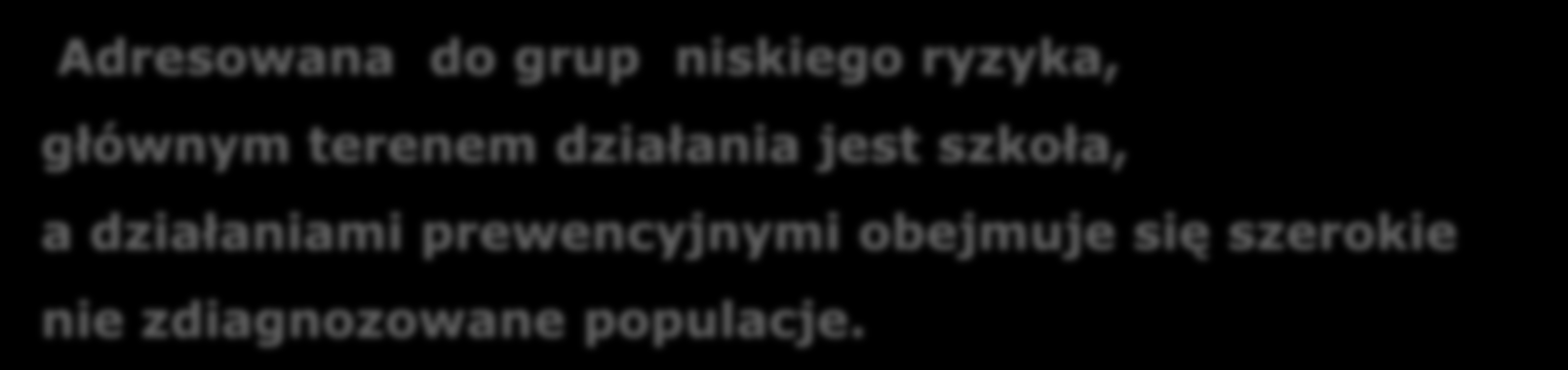 Kryteria doboru oddziaływań profilaktycznych Ośrodek Doskonalenia Nauczycieli w Łomży Poziomy profilaktyki - Profilaktyka pierwszorzędowa Adresowana do grup niskiego ryzyka, głównym terenem działania