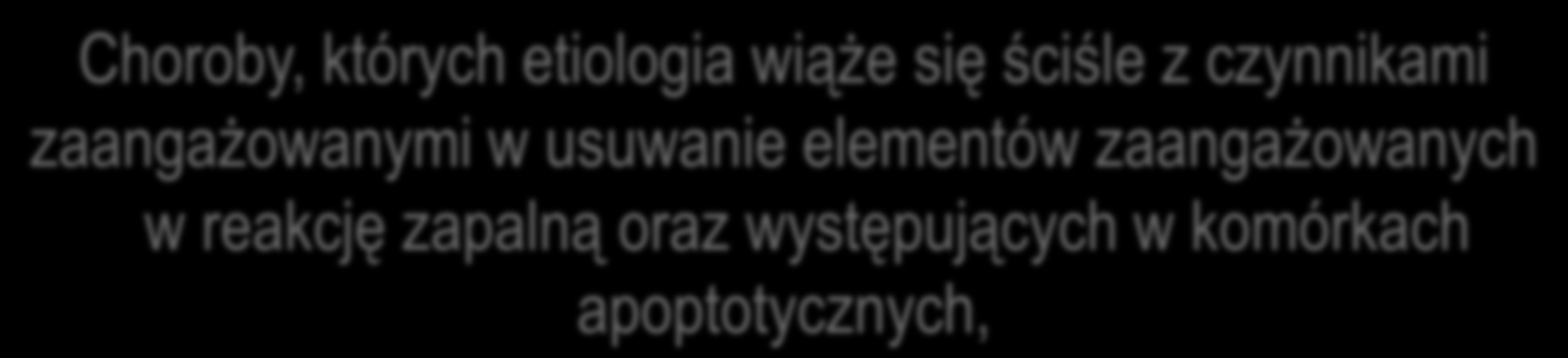 Choroby, których etiologia wiąże się ściśle z czynnikami zaangażowanymi w usuwanie elementów zaangażowanych w reakcję zapalną