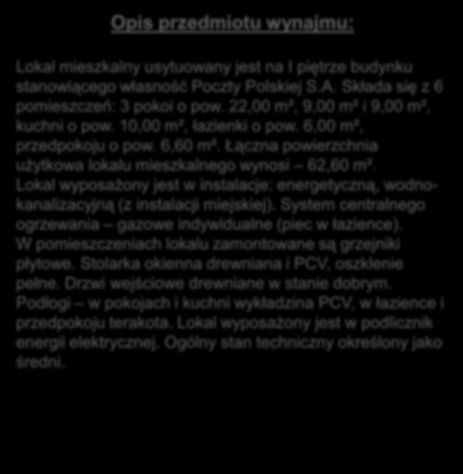 Lokal wyposażony jest w instalacje: energetyczną, wodnokanalizacyjną (z instalacji miejskiej). System centralnego ogrzewania gazowe indywidualne (piec w łazience).