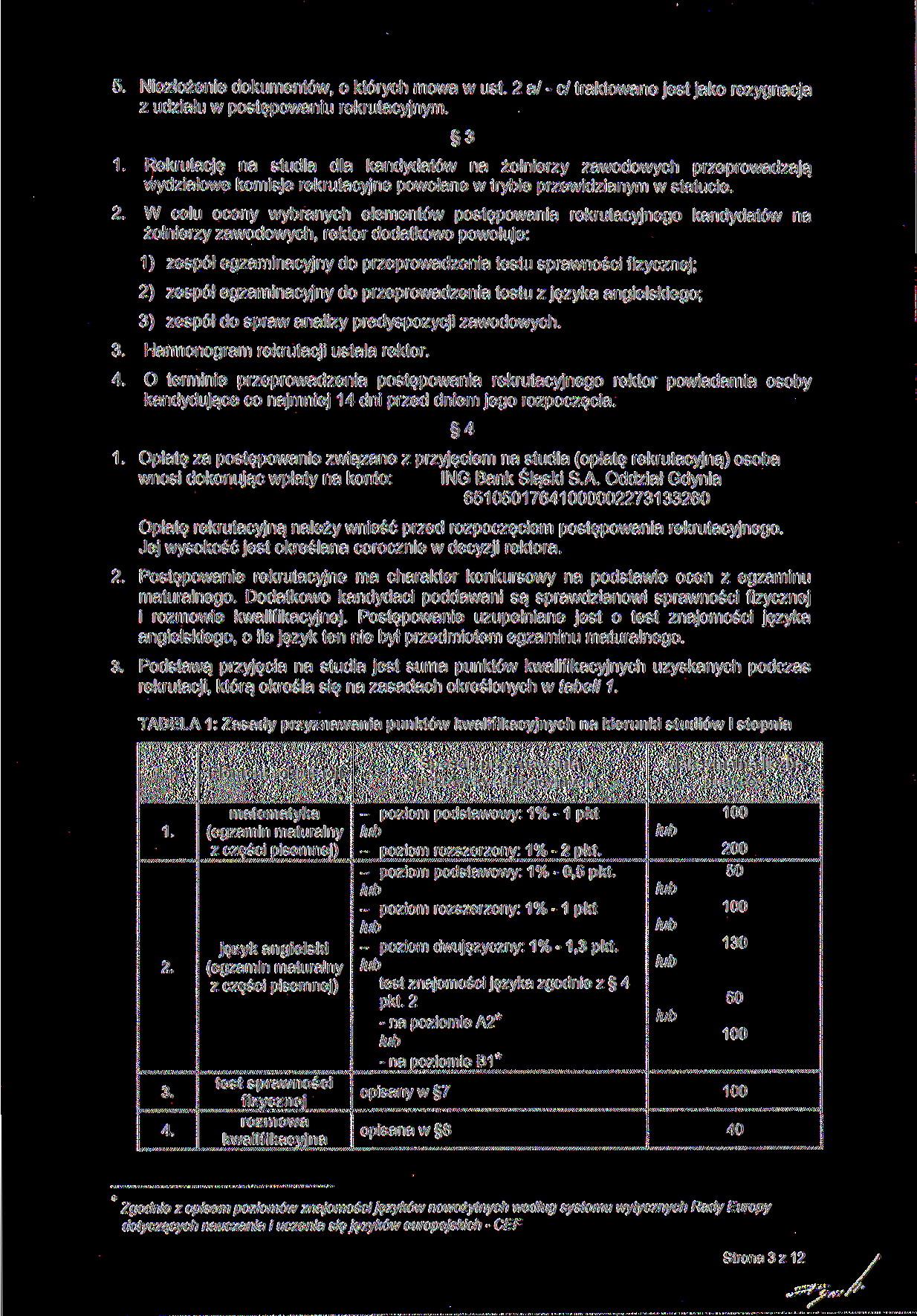 5. Niezłożenie dokumentów, o których mowa w ust. 2 a/ - c/ traktowane jest jako rezygnacja z udziału w postępowaniu rekrutacyjnym.