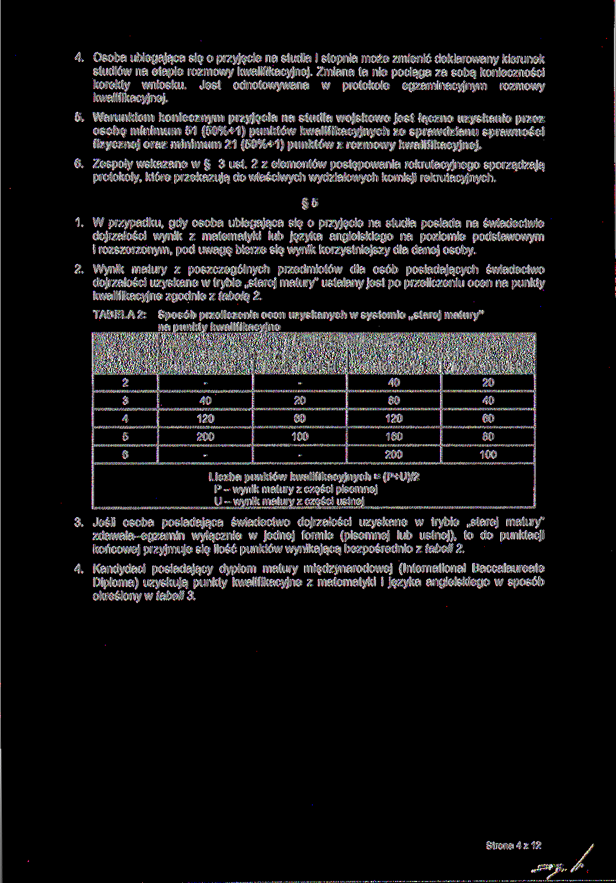 4. Osoba ubiegająca się o przyjęcie na studia l stopnia może zmienić deklarowany kierunek studiów na etapie rozmowy kwalifikacyjnej. Zmiana ta nie pociąga za sobą konieczności korekty wniosku.