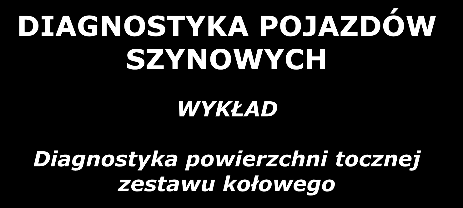 DIAGNOSTYKA POJAZDÓW SZYNOWYCH WYKŁAD