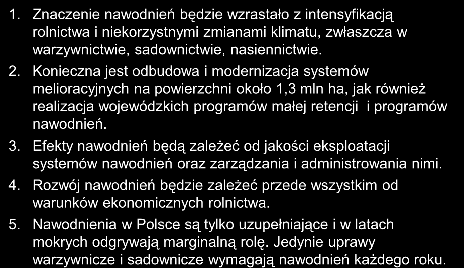 PRZEWIDYWANY ROZWÓJ NAWODNIEŃ W POLSCE 1. Znaczenie nawodnień będzie wzrastało z intensyfikacją rolnictwa i niekorzystnymi zmianami klimatu, zwłaszcza w warzywnictwie, sadownictwie, nasiennictwie. 2.