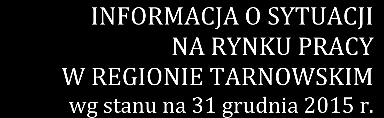 INFORMACJA O SYTUACJI NA RYNKU PRACY W REGIONIE TARNOWSKIM