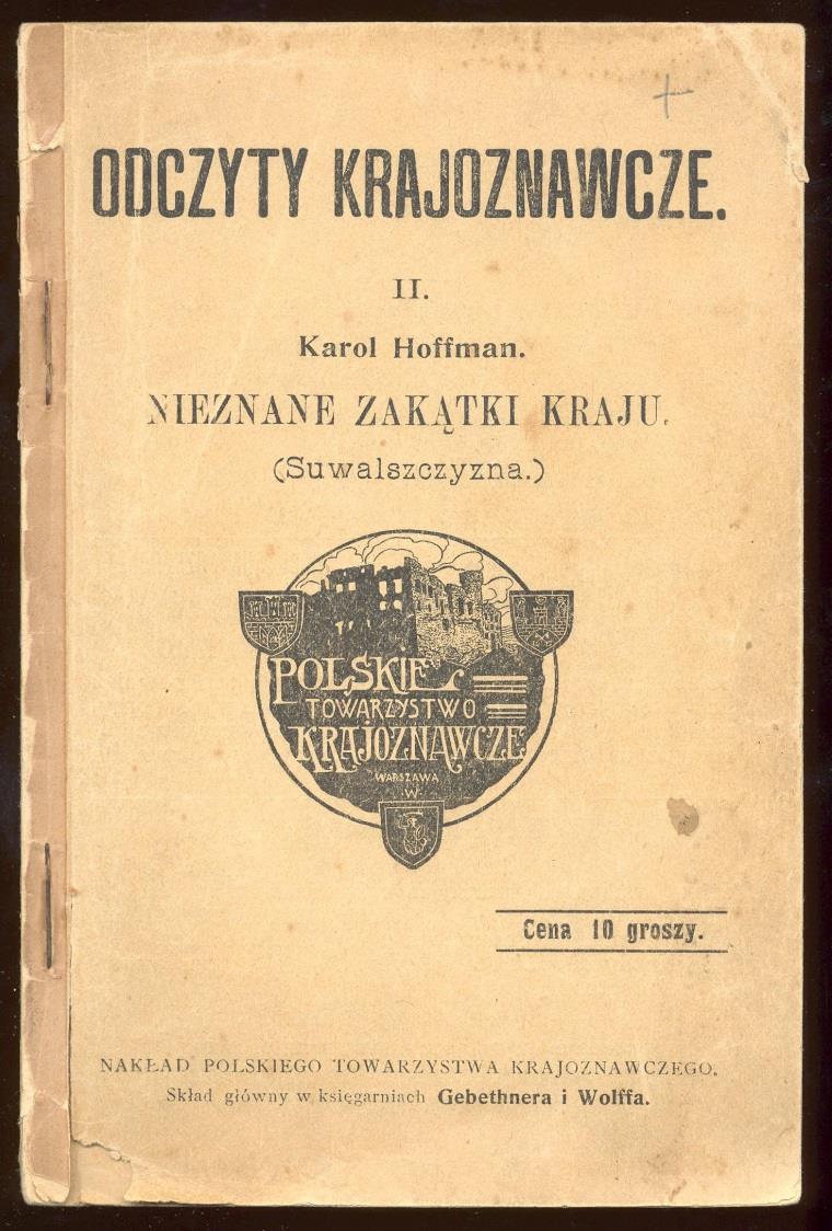 1 Nieznane zakątki kraju : (Suwalszczyzna) / Karol Hoffman. - Warszawa : Polskie Towarzystwo Krajoznawcze, [1907?]. - 32 s. ; 18 cm.