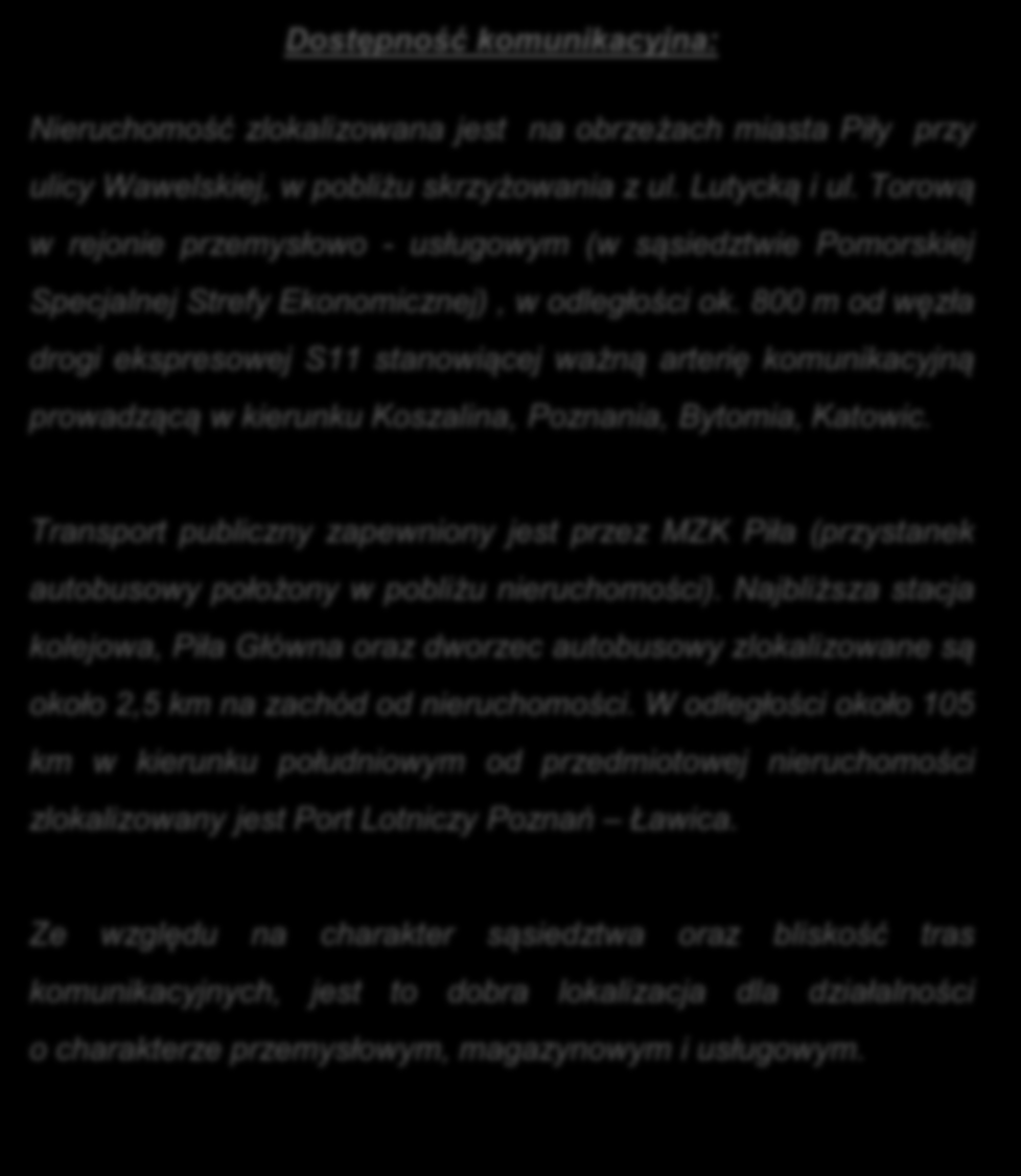 800 m od węzła drogi ekspresowej S11 stanowiącej ważną arterię komunikacyjną prowadzącą w kierunku Koszalina, Poznania, Bytomia, Katowic.