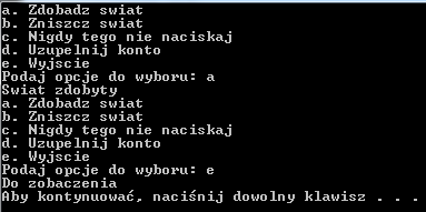 char menu; do { cout << "a. Zdobądź świat" << endl; cout << "b. Zniszcz świat" << endl; cout << "c. Nigdy tego nie naciskaj" << endl; cout << "d. Uzupełnij konto" << endl; cout << "e.