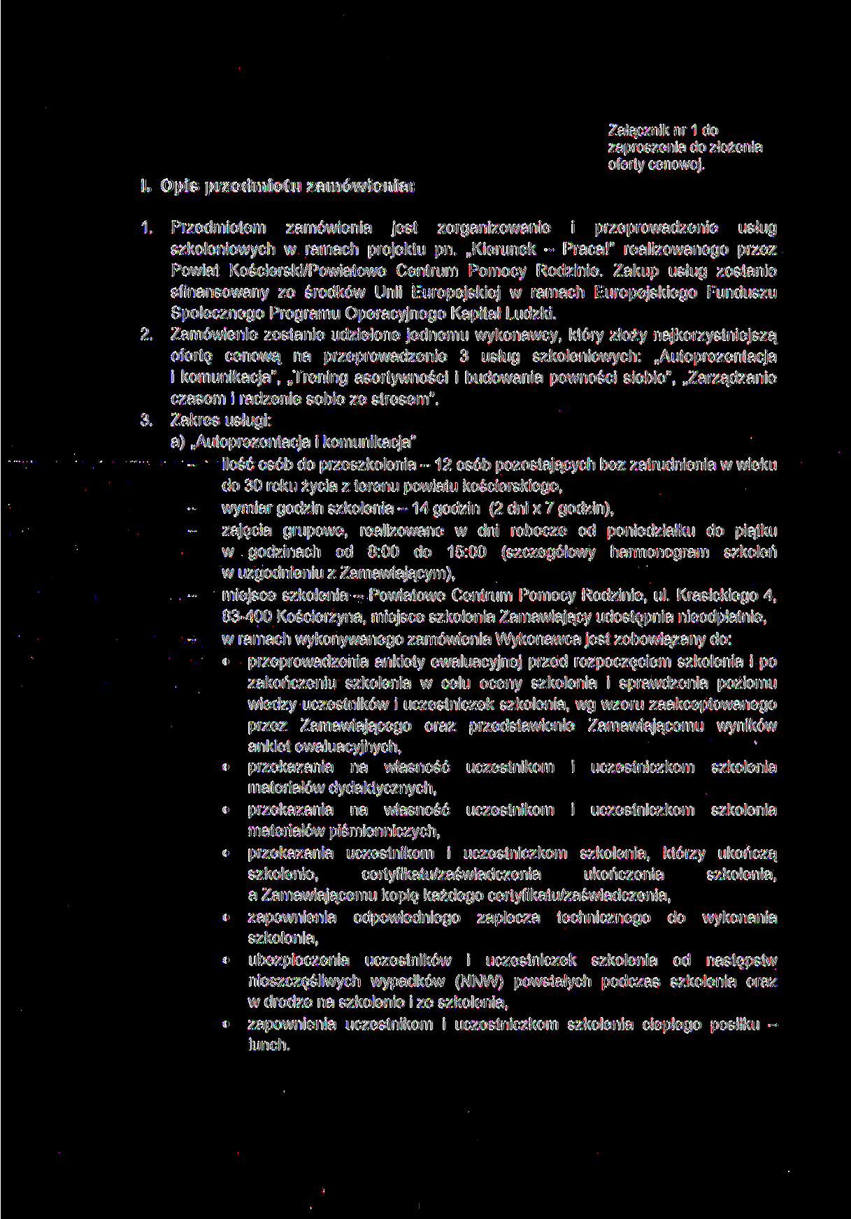 I. Opis przedmiotu zamówienia: Załącznik nr 1 do zaproszenia do złożenia oferty cenowej. 1. Przedmiotem zamówienia jest zorganizowanie i przeprowadzenie usług szkoleniowych w ramach projektu pn.