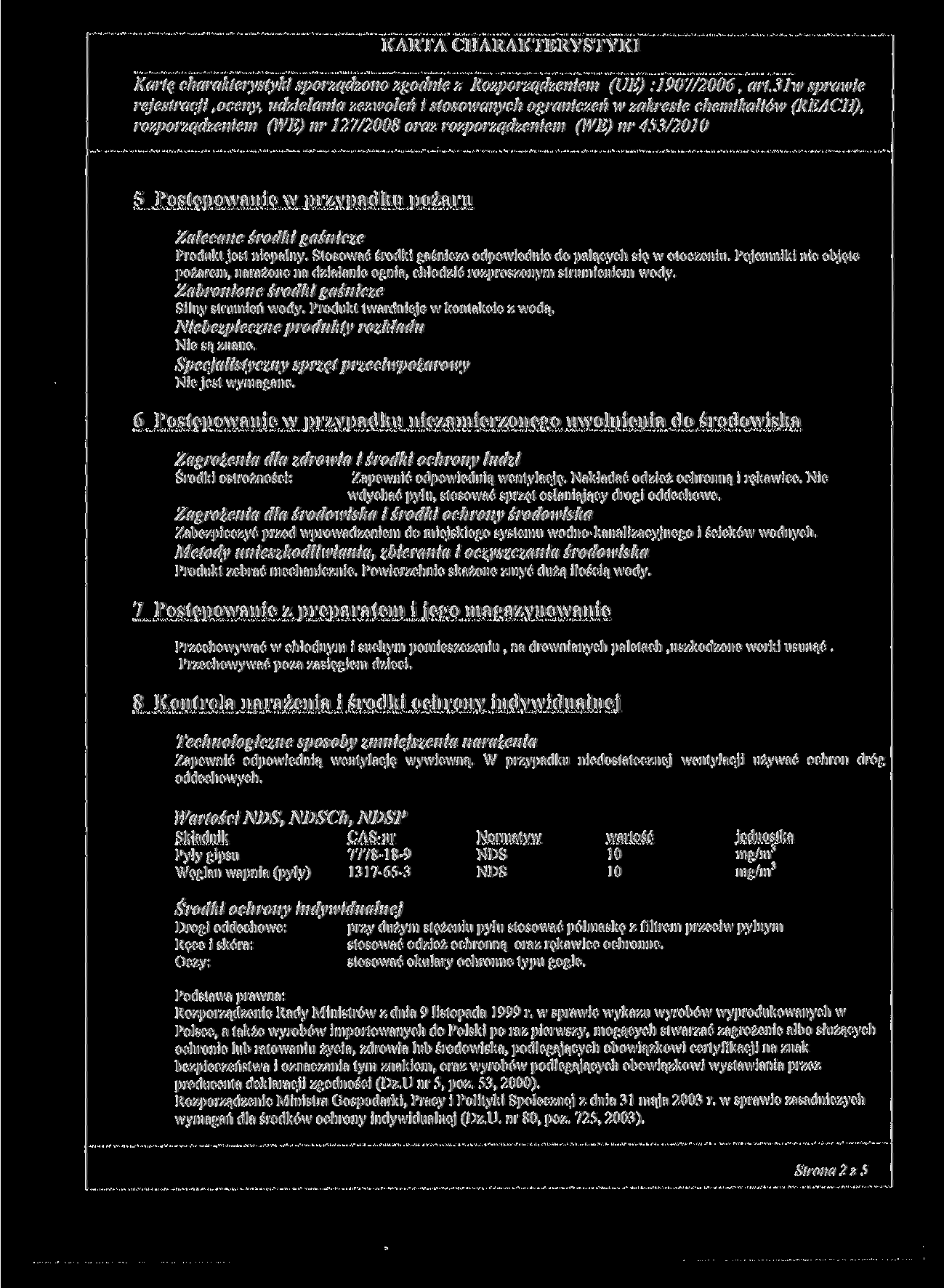 Kartę charakterystyki sporządzono zgodnie z Rozporządzeniem (UE) : J907/2006, art.3iw sprawie 5 Postępowanie w przypadku pożaru Zalecane środki gaśnicze Produkt jest niepalny.