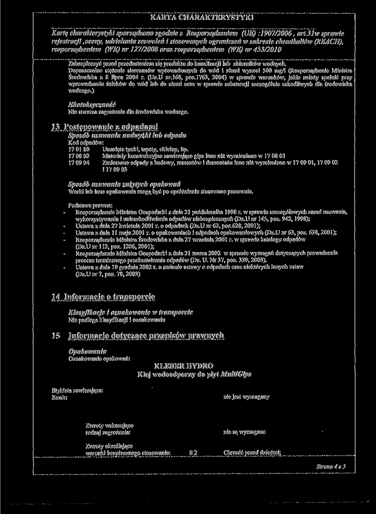 Kartę charakterystyki sporządzono zgodnie z Rozporządzeniem (UE) : J 90 7/2006, art. 31 w sprawie Zabezpieczyć przed przedostaniem się produktu do kanalizacji lub zbiorników wodnych.