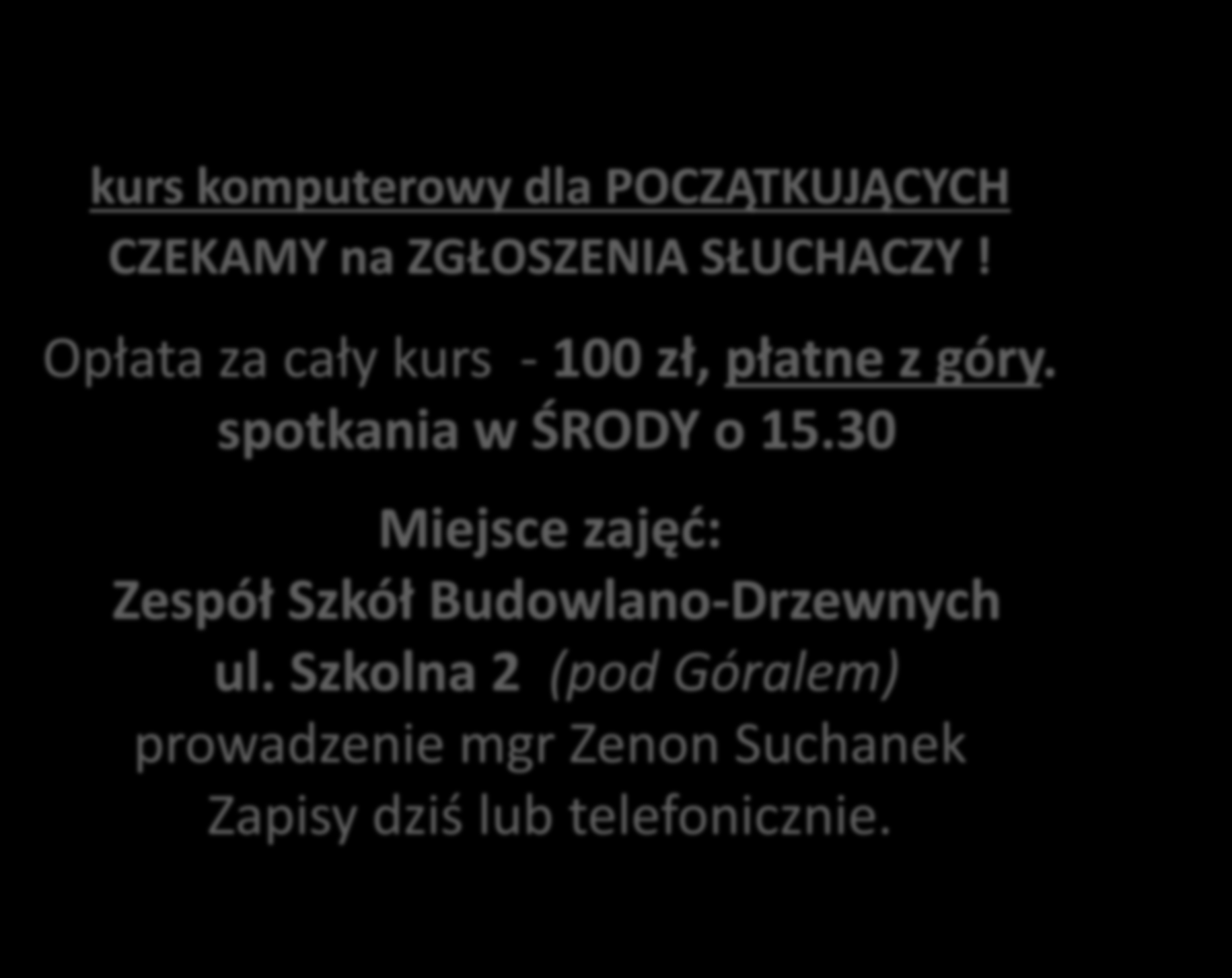 Sekcja informatyczna kurs komputerowy dla POCZĄTKUJĄCYCH CZEKAMY na ZGŁOSZENIA SŁUCHACZY! Opłata za cały kurs - 100 zł, płatne z góry.