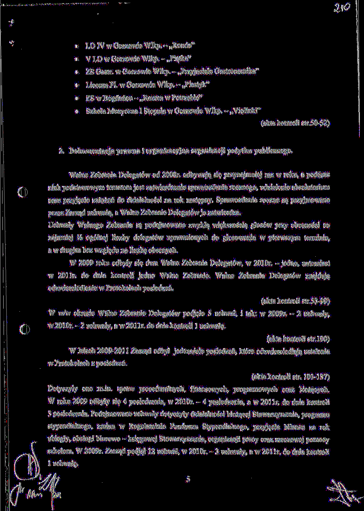 * LO IV w Gorzowie Wlkp. -,,Rondo" * V LO w Gorzowie Wlkp. -,,Piatka" * ZS Gastr. w Gorzowie Wlkp. -,,Przyjaciele Gastronomika" * Liceum P1. w Gorzowie Wlkp. -,,Plastyk" * ZS w Bogdancu -,,Razem w Potrzebie" * Szkola Muzyczna I Stopnia w Gorzowie Wlkp.