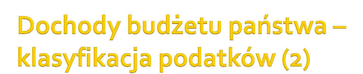 Podatki bezpośrednie - nakładane na dochody i majątek Podatki pośrednie -