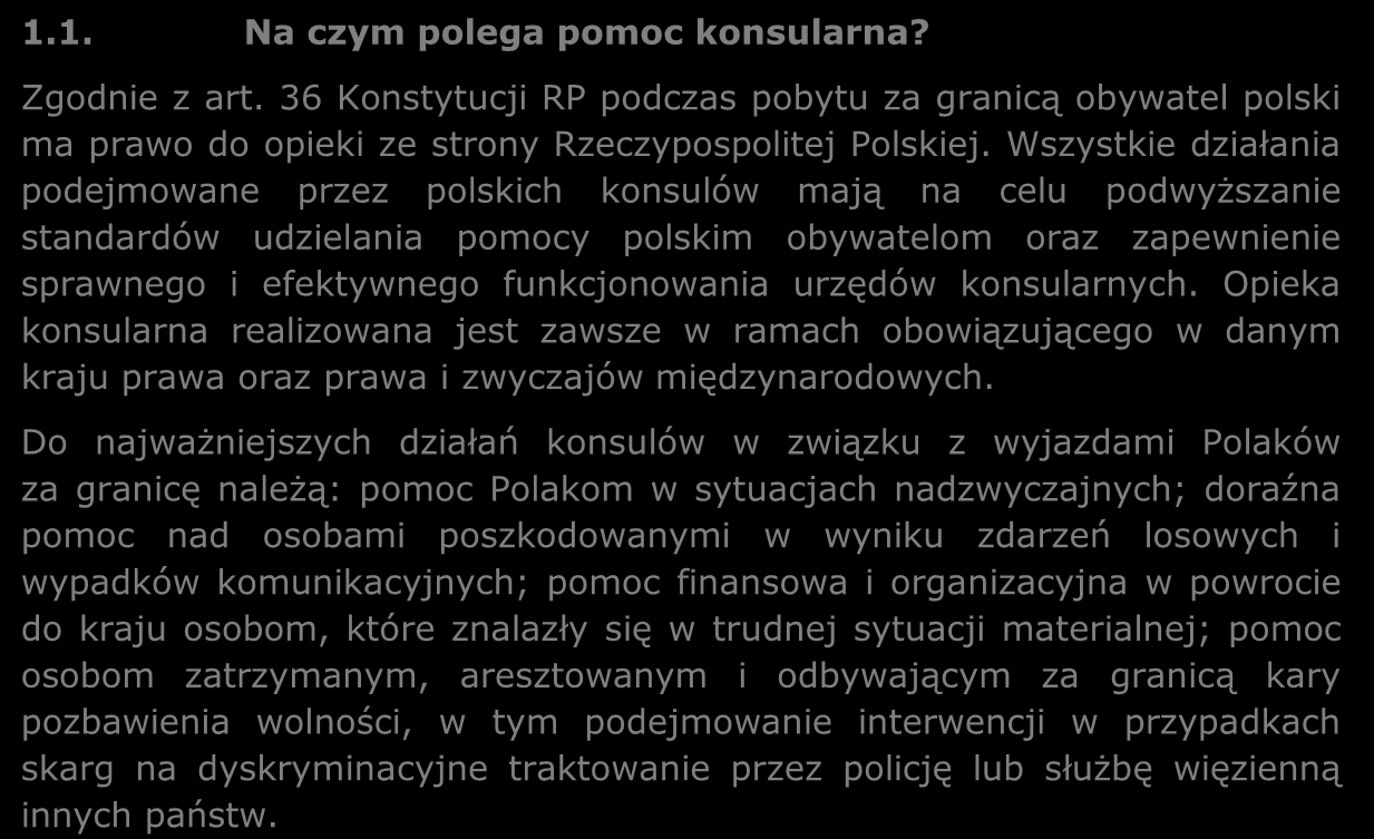 1 ZAKRES POMOCY KONSULARNEJ 1.1. Na czym polega pomoc konsularna? Zgodnie z art. 36 Konstytucji RP podczas pobytu za granicą obywatel polski ma prawo do opieki ze strony Rzeczypospolitej Polskiej.