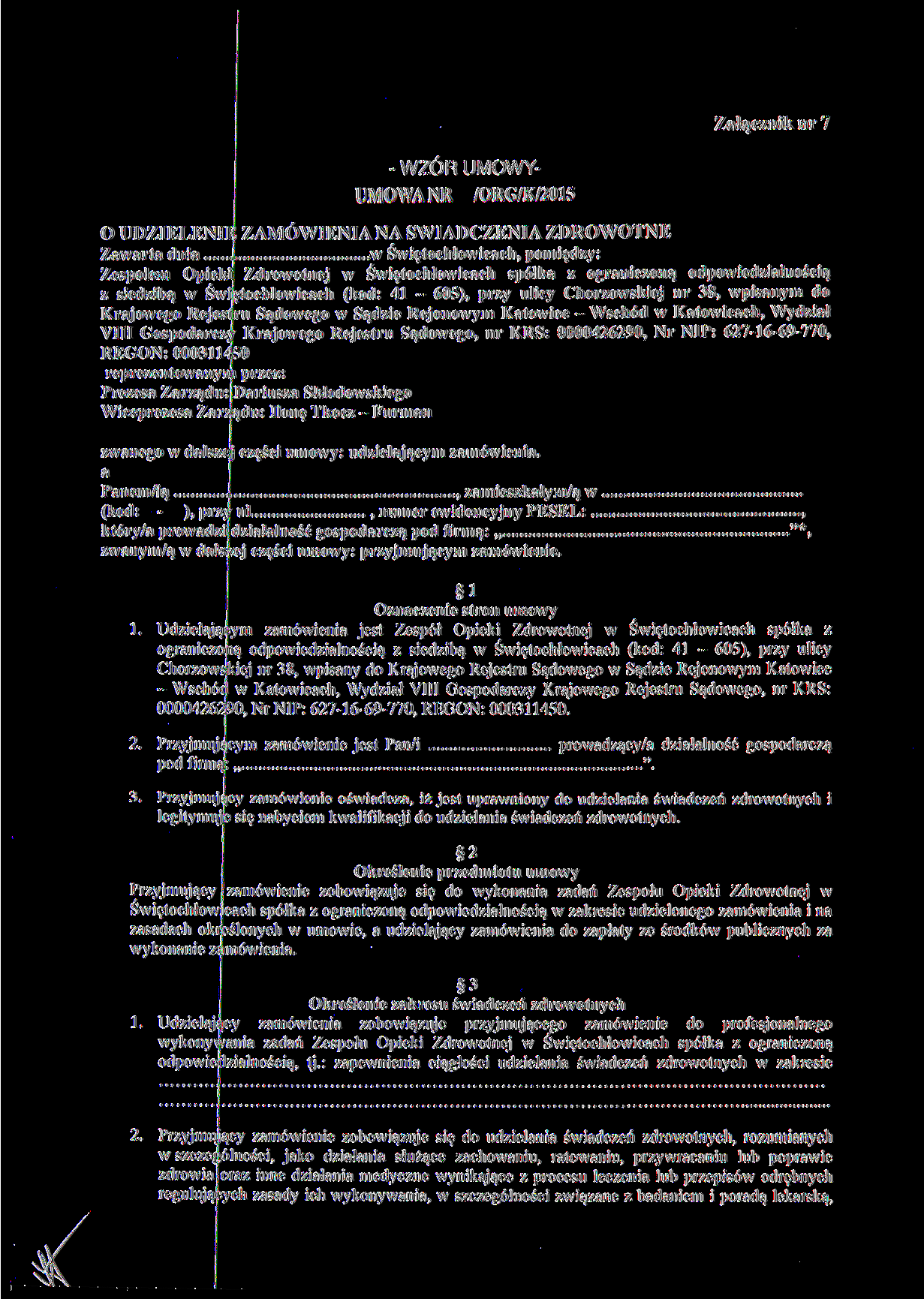 Załącznik nr 7 - WZÓR UMOWYUMOWANR /ORG/K/2015 O UDZIELENIE ZAMÓWIENIA NA ŚWIADCZENIA ZDROWOTNE Zawarta dnia w Świętochłowicach, pomiędzy: Zespołem Opieki Zdrowotnej w Świętochłowicach spółka z